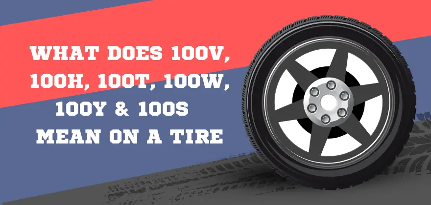 What Does 100V, 100H, 100T, 100W, 100Y & 100s Mean on a Tire