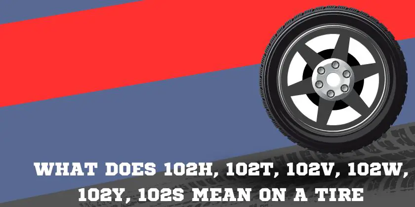 What Does 102H, 102T, 102V, 102W, 102Y, 102S Mean On A Tire